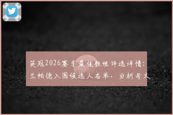 英冠2026赛季最佳教练评选详情：兰帕德入围候选人名单，分析考文垂队剩余五轮冲超形势与赛程