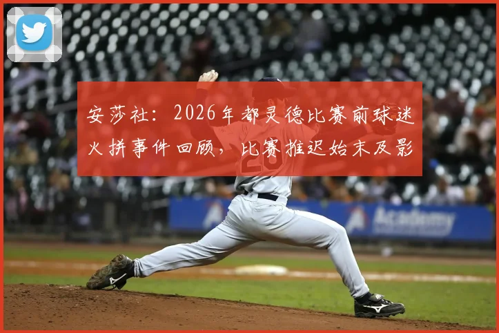 安莎社:2026年都灵德比赛前球迷火拼事件回顾,比赛推迟始末及影响分析