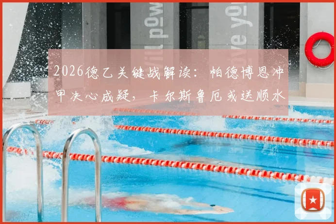 2026德乙关键战解读:帕德博恩冲甲决心成疑,卡尔斯鲁厄或送顺水人情?
