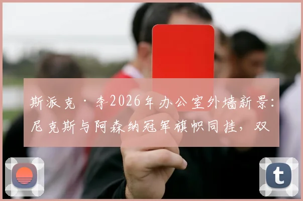 斯派克·李2026年办公室外墙新景：尼克斯与阿森纳冠军旗帜同挂，双料球迷的终极展示